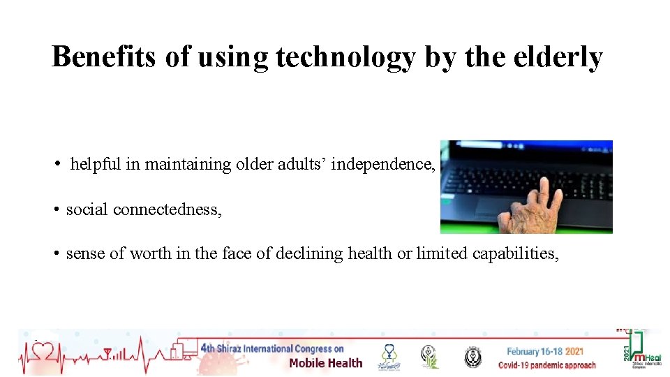 Benefits of using technology by the elderly • helpful in maintaining older adults’ independence,