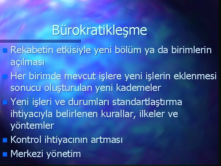 Bürokratikleşme Rekabetin etkisiyle yeni bölüm ya da birimlerin açılması n Her birimde mevcut işlere