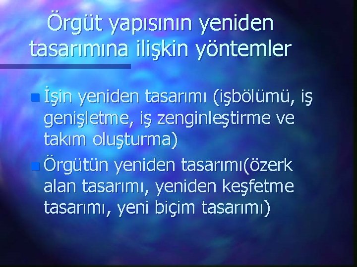 Örgüt yapısının yeniden tasarımına ilişkin yöntemler n İşin yeniden tasarımı (işbölümü, iş genişletme, iş