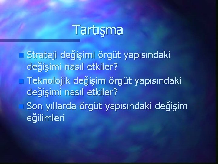 Tartışma Strateji değişimi örgüt yapısındaki değişimi nasıl etkiler? n Teknolojik değişim örgüt yapısındaki değişimi