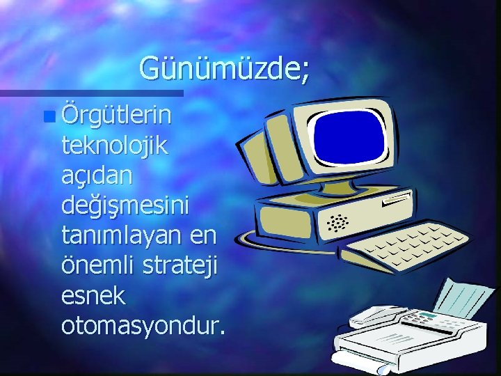 Günümüzde; n Örgütlerin teknolojik açıdan değişmesini tanımlayan en önemli strateji esnek otomasyondur. 