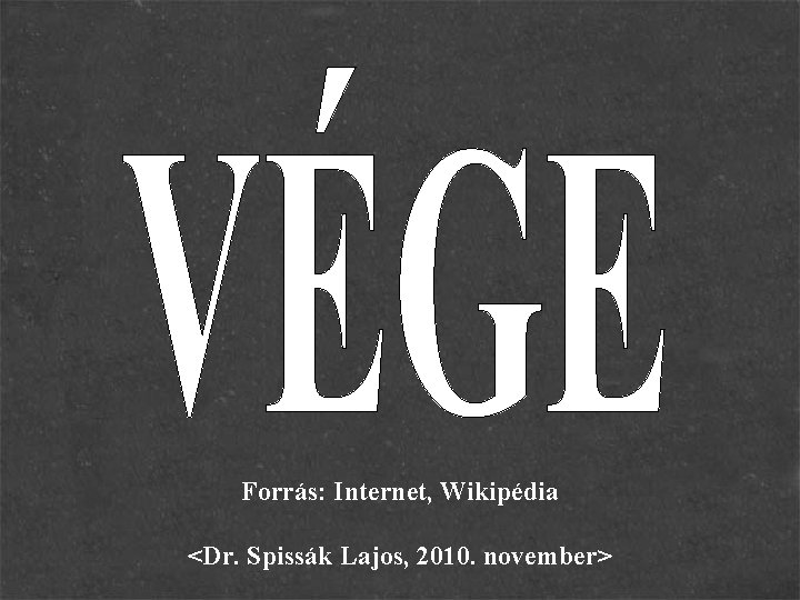 Forrás: Internet, Wikipédia <Dr. Spissák Lajos, 2010. november> 