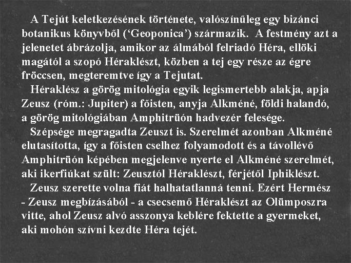 A Tejút keletkezésének története, valószínűleg egy bizánci botanikus könyvből (‘Geoponica’) származik. A festmény azt