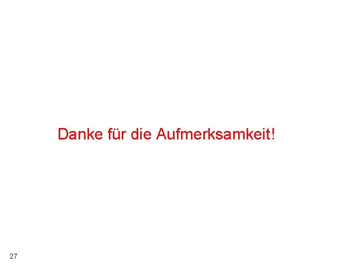 Danke für die Aufmerksamkeit! 27 