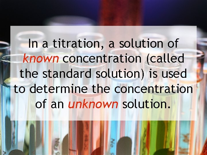 In a titration, a solution of known concentration (called the standard solution) is used
