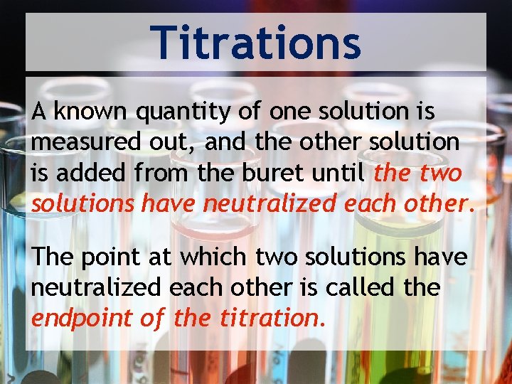 Titrations A known quantity of one solution is measured out, and the other solution