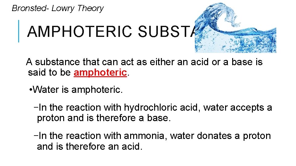 Bronsted- Lowry Theory AMPHOTERIC SUBSTANCES A substance that can act as either an acid