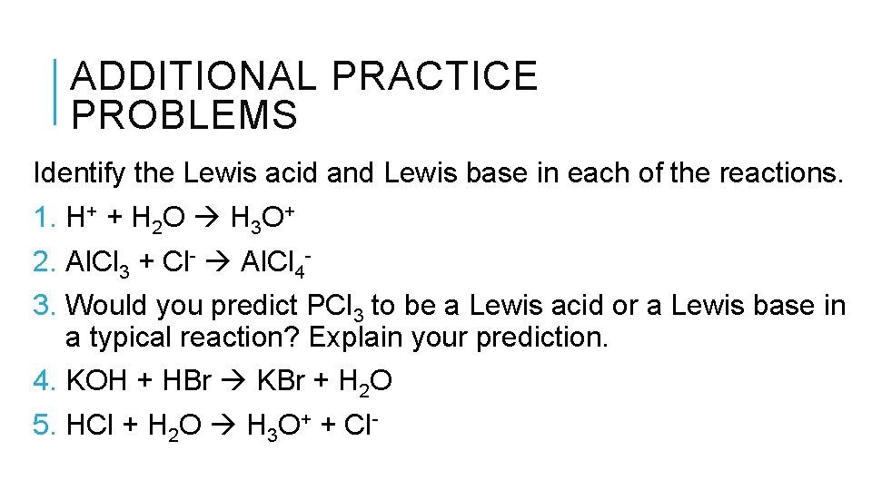 ADDITIONAL PRACTICE PROBLEMS Identify the Lewis acid and Lewis base in each of the