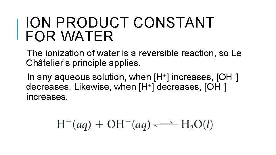 ION PRODUCT CONSTANT FOR WATER The ionization of water is a reversible reaction, so