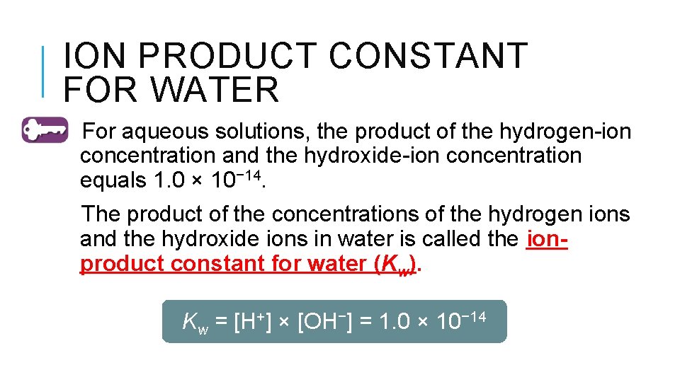 ION PRODUCT CONSTANT FOR WATER For aqueous solutions, the product of the hydrogen-ion concentration