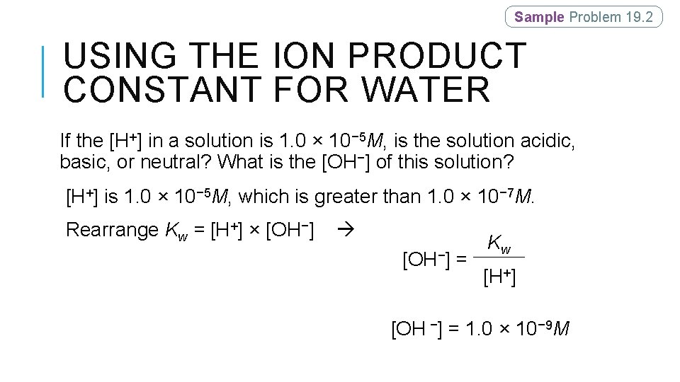 Sample Problem 19. 2 USING THE ION PRODUCT CONSTANT FOR WATER If the [H+]