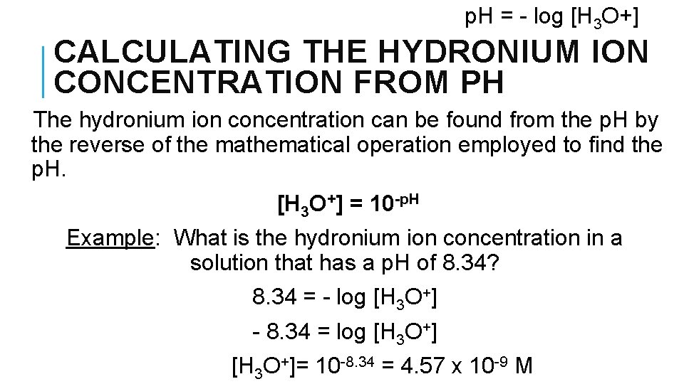 p. H = - log [H 3 O+] CALCULATING THE HYDRONIUM ION CONCENTRATION FROM