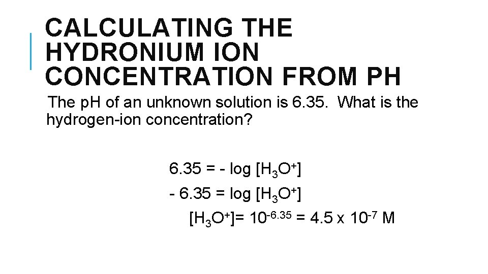 CALCULATING THE HYDRONIUM ION CONCENTRATION FROM PH The p. H of an unknown solution