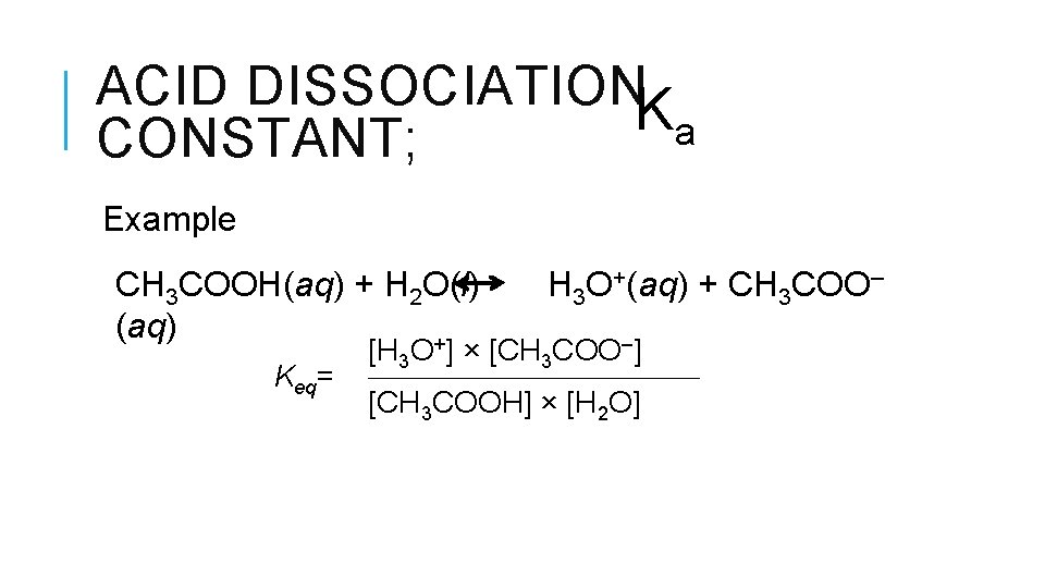 ACID DISSOCIATIONK a CONSTANT; Example CH 3 COOH(aq) + H 2 O(l) (aq) +