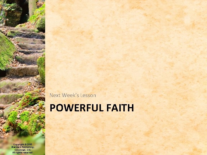 Next Week’s Lesson POWERFUL FAITH Copyright © 2015 Standard Publishing, Cincinnati, OH. All rights