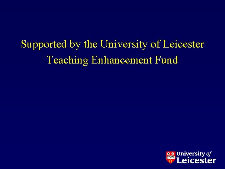 Supported by the University of Leicester Teaching Enhancement Fund 