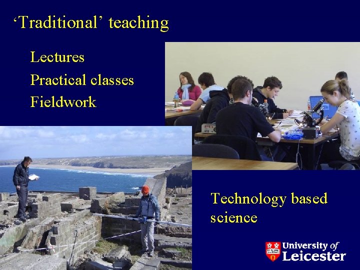 ‘Traditional’ teaching Lectures Practical classes Fieldwork Technology based science 