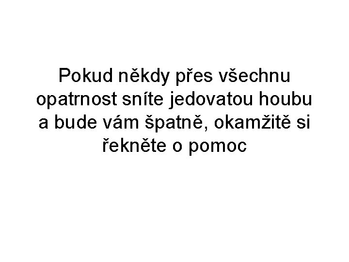 Pokud někdy přes všechnu opatrnost sníte jedovatou houbu a bude vám špatně, okamžitě si