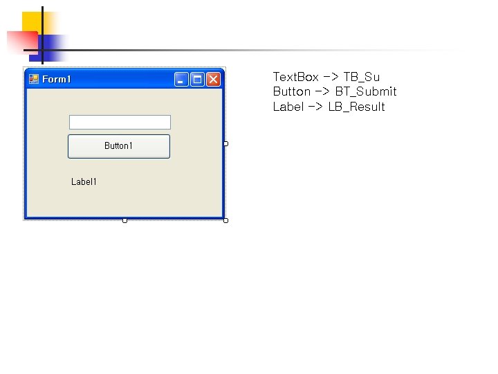 Text. Box -> TB_Su Button -> BT_Submit Label -> LB_Result 