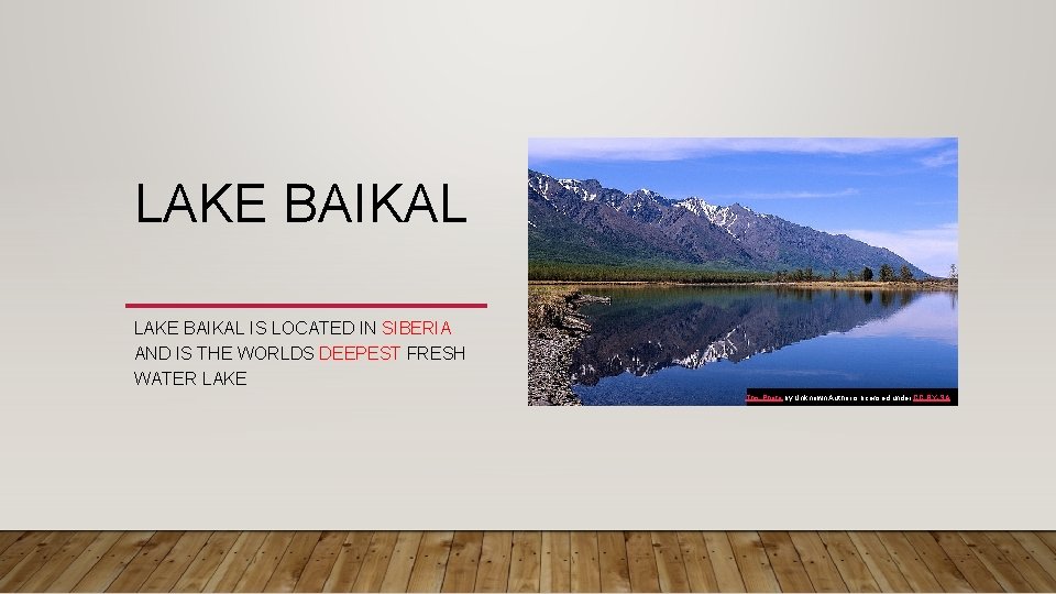 LAKE BAIKAL IS LOCATED IN SIBERIA AND IS THE WORLDS DEEPEST FRESH WATER LAKE