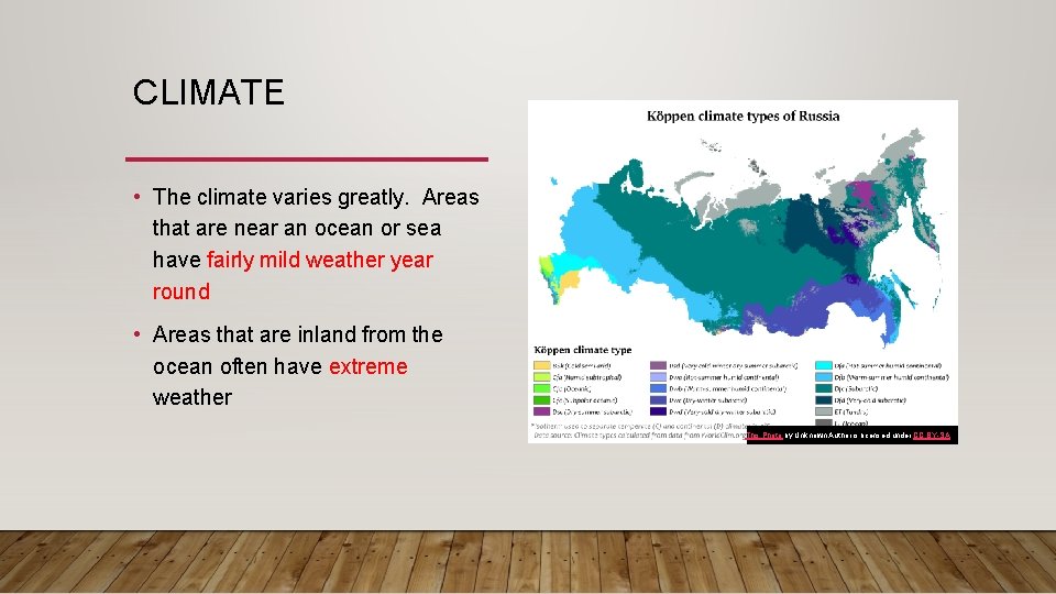 CLIMATE • The climate varies greatly. Areas that are near an ocean or sea