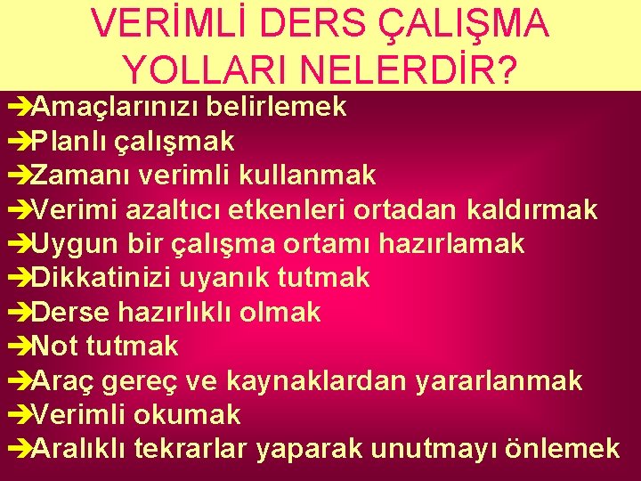 VERİMLİ DERS ÇALIŞMA YOLLARI NELERDİR? èAmaçlarınızı belirlemek èPlanlı çalışmak èZamanı verimli kullanmak èVerimi azaltıcı