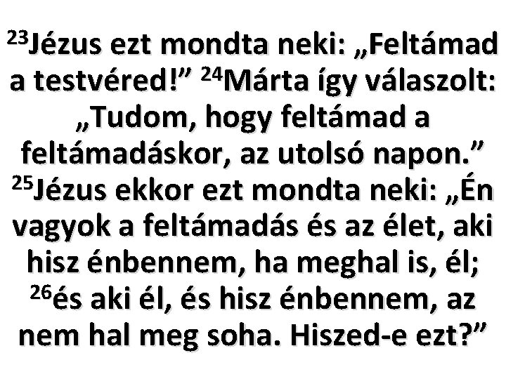 23 Jézus ezt mondta neki: „Feltámad 24 a testvéred!” Márta így válaszolt: „Tudom, hogy