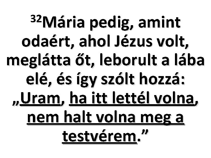 32 Mária pedig, amint odaért, ahol Jézus volt, meglátta őt, leborult a lába elé,