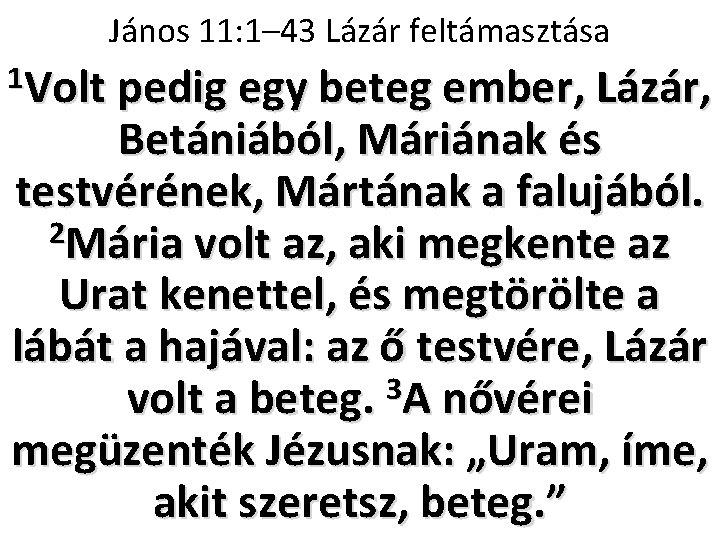 János 11: 1– 43 Lázár feltámasztása 1 Volt pedig egy beteg ember, Lázár, Betániából,