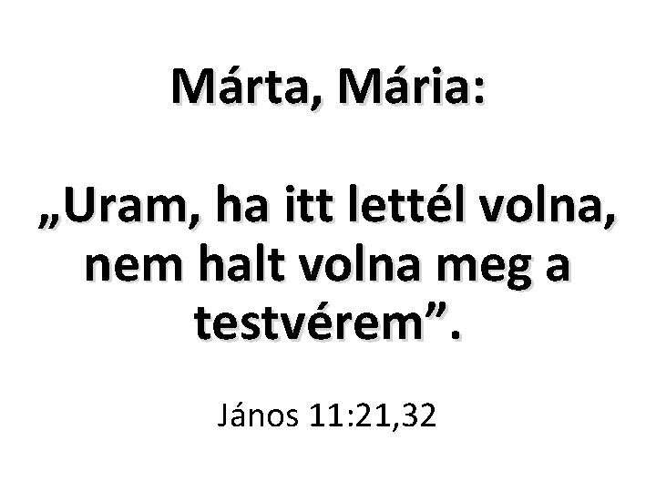 Márta, Mária: „Uram, ha itt lettél volna, nem halt volna meg a testvérem”. János
