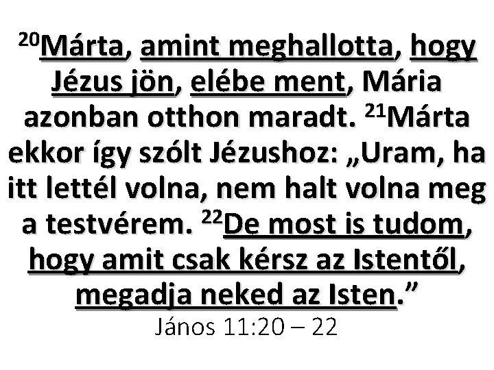 20 Márta, amint meghallotta, hogy Jézus jön, elébe ment, Mária 21 azonban otthon maradt.