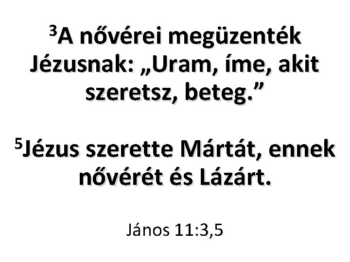 3 A nővérei megüzenték Jézusnak: „Uram, íme, akit szeretsz, beteg. ” 5 Jézus szerette