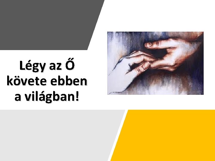 Légy az Ő követe ebben a világban! 