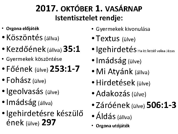 2017. OKTÓBER 1. VASÁRNAP Istentisztelet rendje: • Orgona előjáték • Köszöntés (állva) • Kezdőének