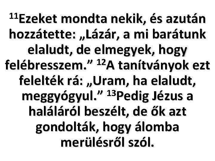 11 Ezeket mondta nekik, és azután hozzátette: „Lázár, a mi barátunk elaludt, de elmegyek,