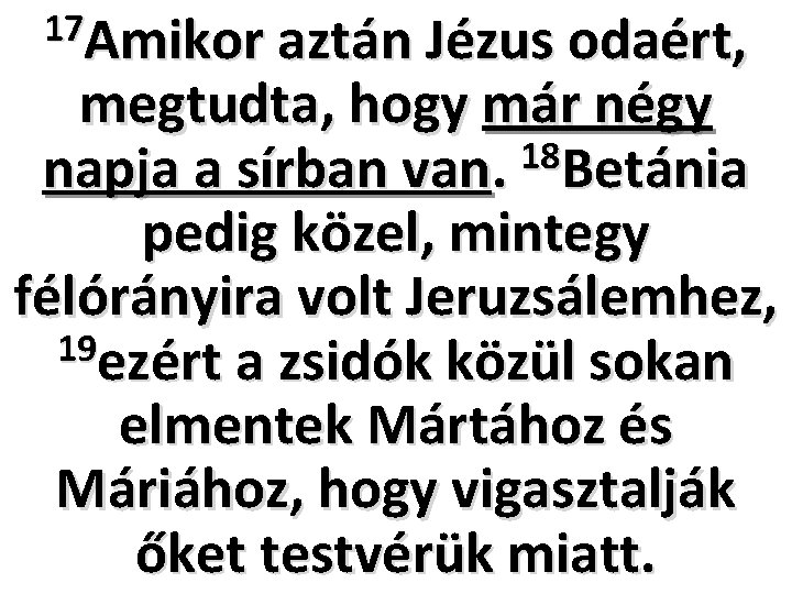 17 Amikor aztán Jézus odaért, megtudta, hogy már négy 18 napja a sírban van.