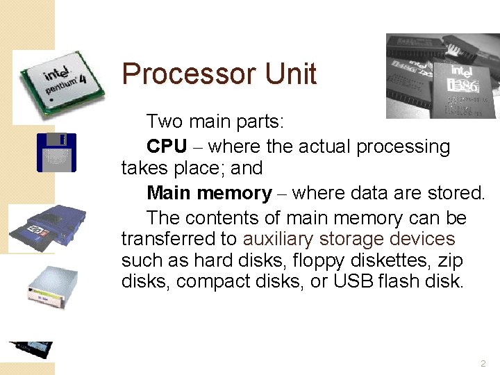 Processor Unit Two main parts: CPU – where the actual processing takes place; and