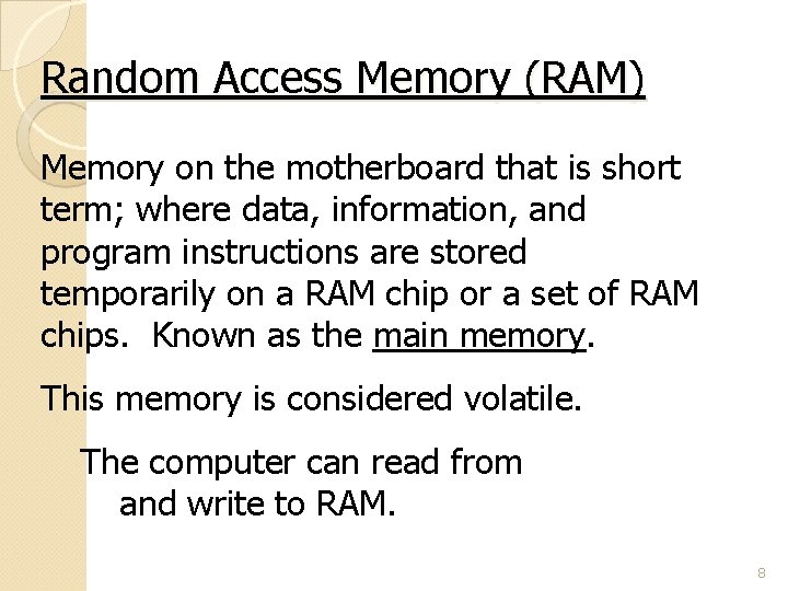 Random Access Memory (RAM) Memory on the motherboard that is short term; where data,