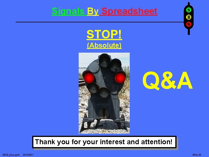 Signals By Spreadsheet STOP! (Absolute) Q&A Thank you for your interest and attention! SBS