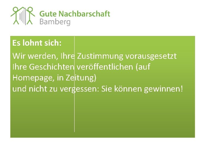 Es lohnt sich: Wir werden, Ihre Zustimmung vorausgesetzt Ihre Geschichten veröffentlichen (auf Homepage, in