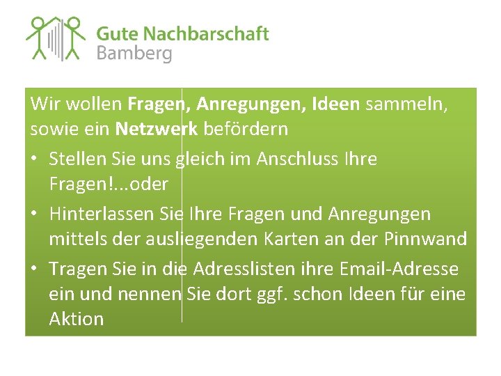 Wir wollen Fragen, Anregungen, Ideen sammeln, sowie ein Netzwerk befördern • Stellen Sie uns