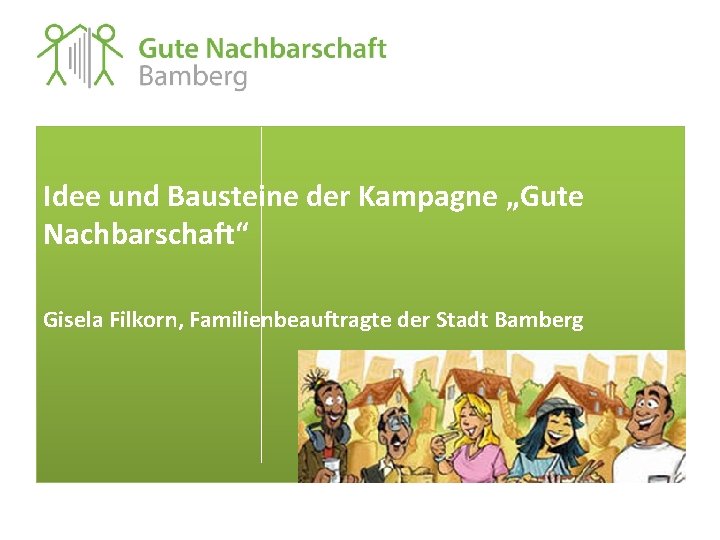 Idee und Bausteine der Kampagne „Gute Nachbarschaft“ Gisela Filkorn, Familienbeauftragte der Stadt Bamberg 