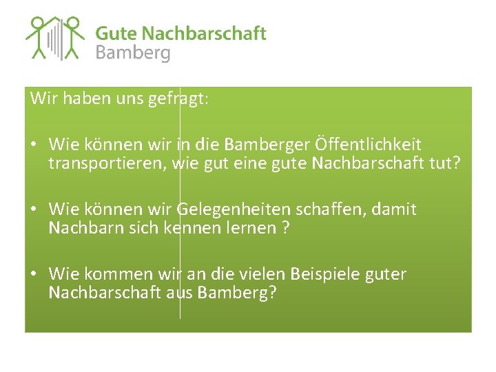 Wir haben uns gefragt: • Wie können wir in die Bamberger Öffentlichkeit transportieren, wie