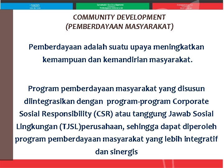 COMMUNITY DEVELOPMENT (PEMBERDAYAAN MASYARAKAT) Pemberdayaan adalah suatu upaya meningkatkan kemampuan dan kemandirian masyarakat. Program