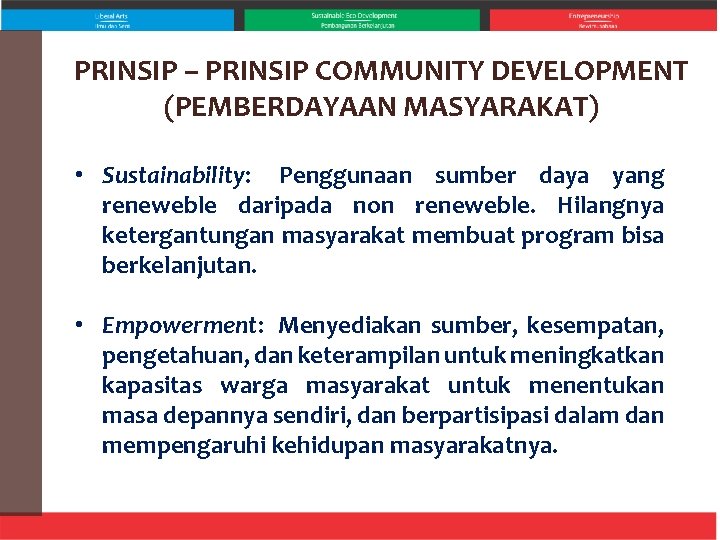 PRINSIP – PRINSIP COMMUNITY DEVELOPMENT (PEMBERDAYAAN MASYARAKAT) • Sustainability: Penggunaan sumber daya yang reneweble