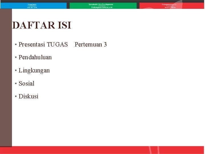 DAFTAR ISI • Presentasi TUGAS • Pendahuluan • Lingkungan • Sosial • Diskusi Pertemuan