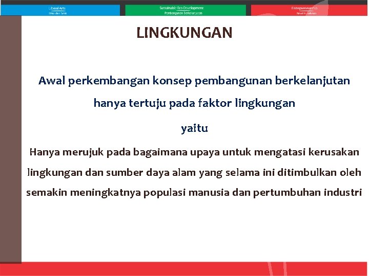 LINGKUNGAN Awal perkembangan konsep pembangunan berkelanjutan hanya tertuju pada faktor lingkungan yaitu Hanya merujuk