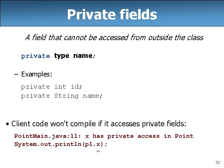 Private fields A field that cannot be accessed from outside the class private type