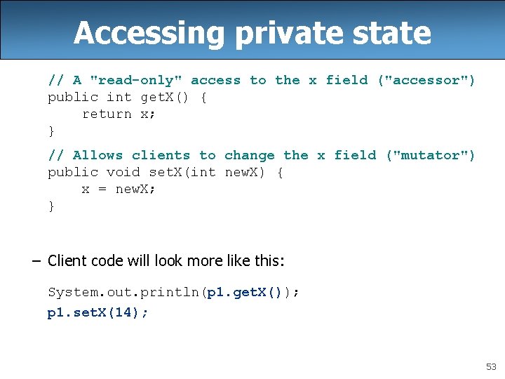 Accessing private state // A "read-only" access to the x field ("accessor") public int