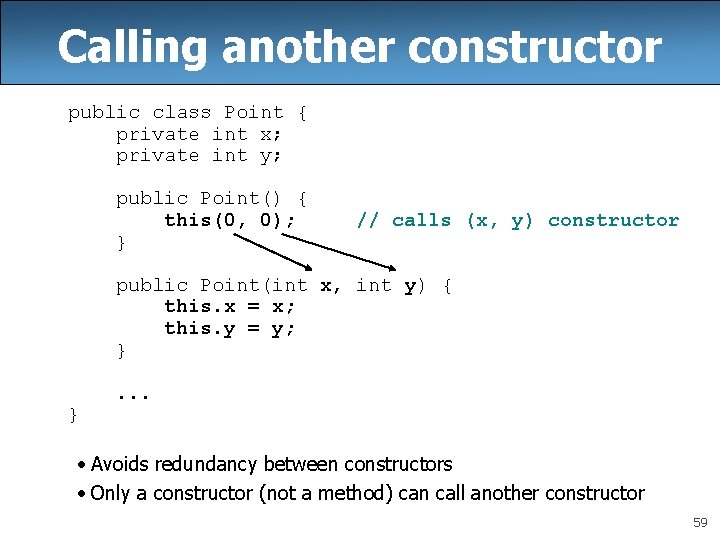 Calling another constructor public class Point { private int x; private int y; public